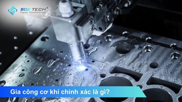 Gia công cơ khí chính xác là gì? Quy trình và công nghệ tối ưu chất lượng