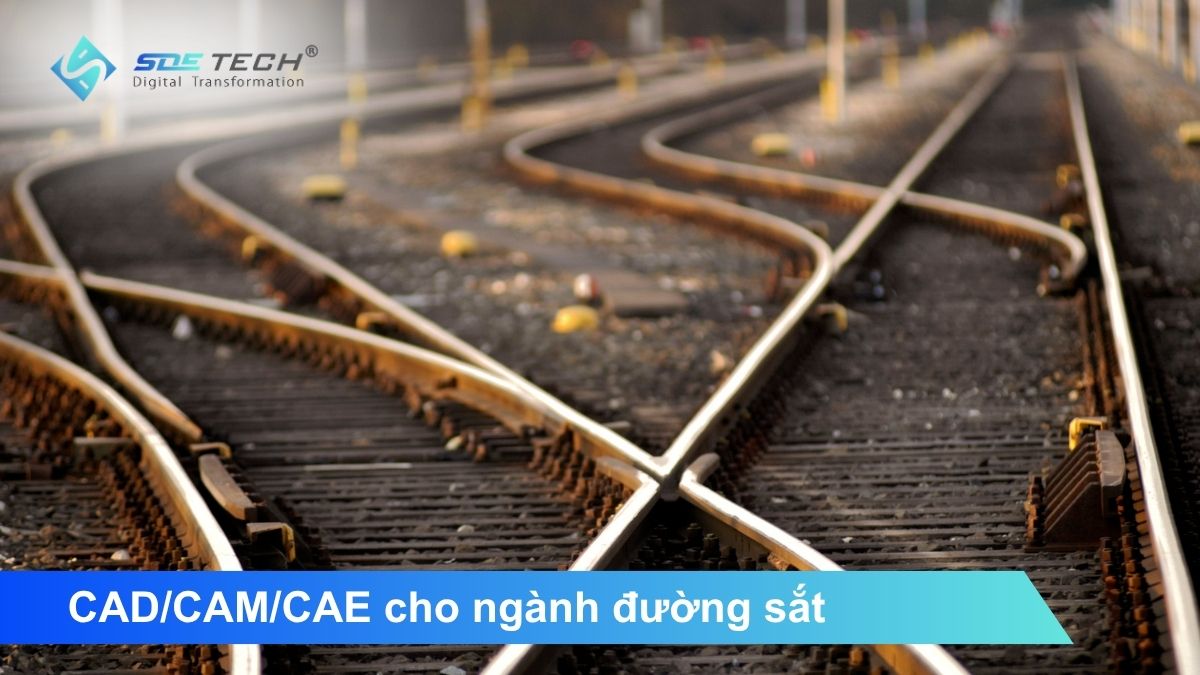 Giải pháp CAD/CAM/CAE cho ngành đường sắt