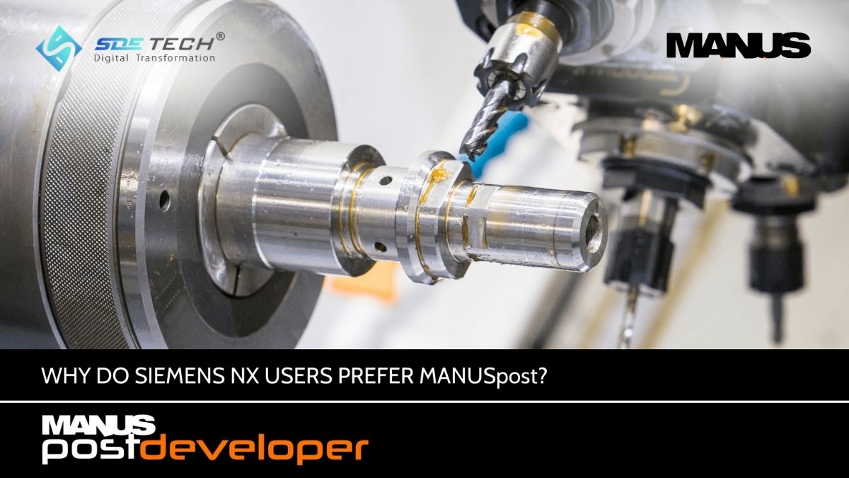 Vì sao người dùng Siemens NX chọn MANUSpost cho post processor CNC?
